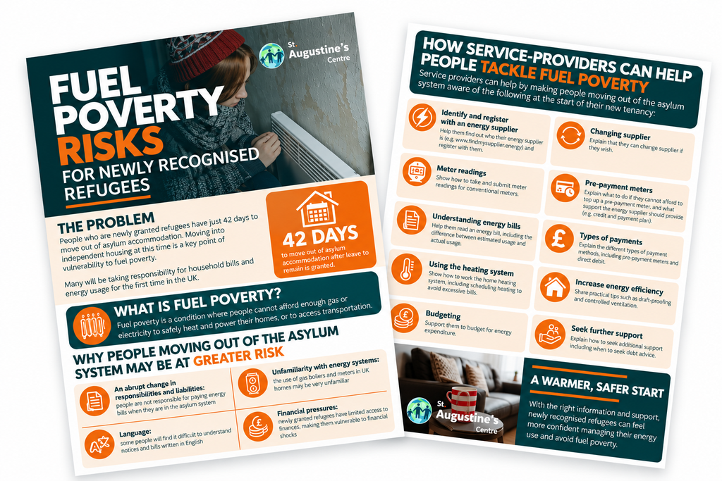 Two overlapping pages of St Augustine’s Centre’s fuel poverty leaflet for newly recognised refugees, displayed on a white background. The front page highlights fuel poverty risks, the 42-day move from asylum accommodation, and barriers including language, unfamiliar energy systems and financial pressures. The reverse provides pra
ctical guidance for service providers on energy bills, meters, heating efficiency, budgeting and accessing support.